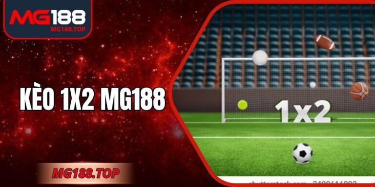 Kèo 1X2 Mg188: Cơ Hội Giải Trí Và Mang Về Lợi Nhuận