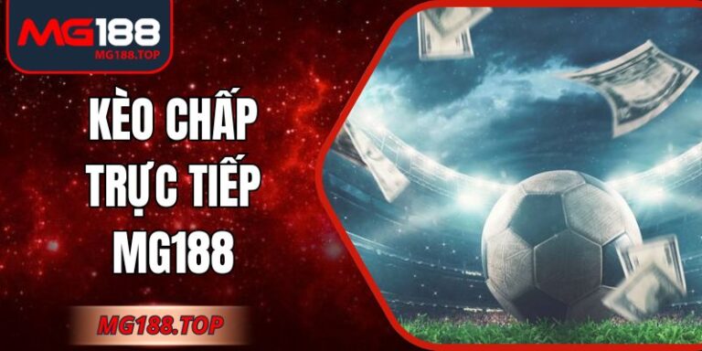 Kèo Chấp Trực Tiếp Mg188? Kinh Nghiệm Chơi Để Thắng