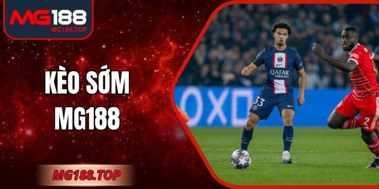 Kèo Sớm Mg188 Mang Đến Cơ Hội Chiến Thắng Hấp Dẫn