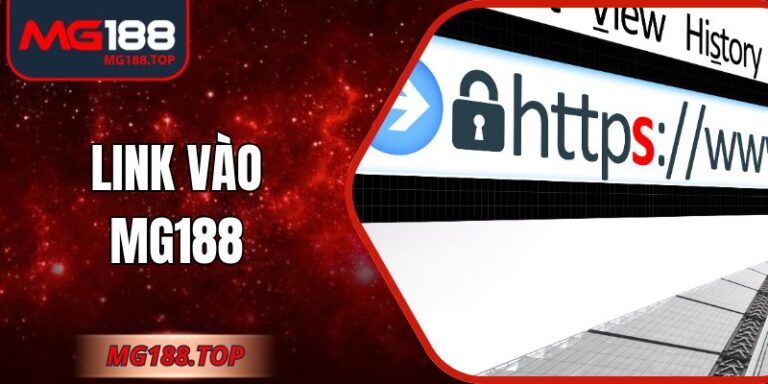 Link Vào Mg188 - Truy Cập Chuẩn Xác Để An Tâm Sử Dụng