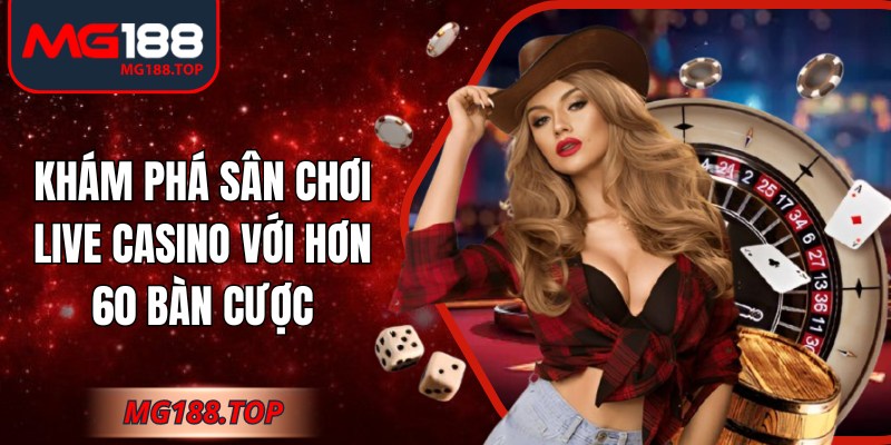 Khám phá sân chơi live casino với hơn 60 bàn cược
